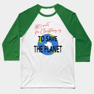 All I Want for Christmas is to Save the Planet Baseball T-Shirt